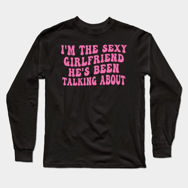 Funny I'm The Hot Girlfriend he's Been Talking About Long Sleeve T-Shirt by Spit in my face PODCAST